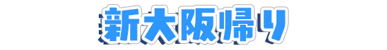 新大阪帰り